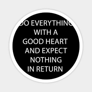 Do Everything With A Good Heart And Expect Nothing In Return Magnet